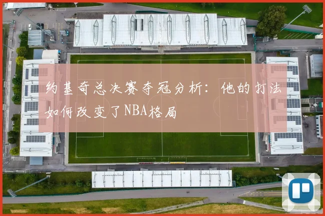 约基奇总决赛夺冠分析：他的打法如何改变了NBA格局