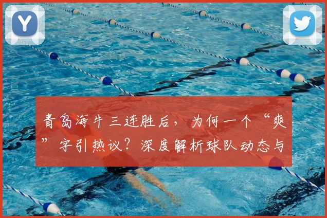 青岛海牛三连胜后，为何一个“爽”字引热议？深度解析球队动态与运营策略